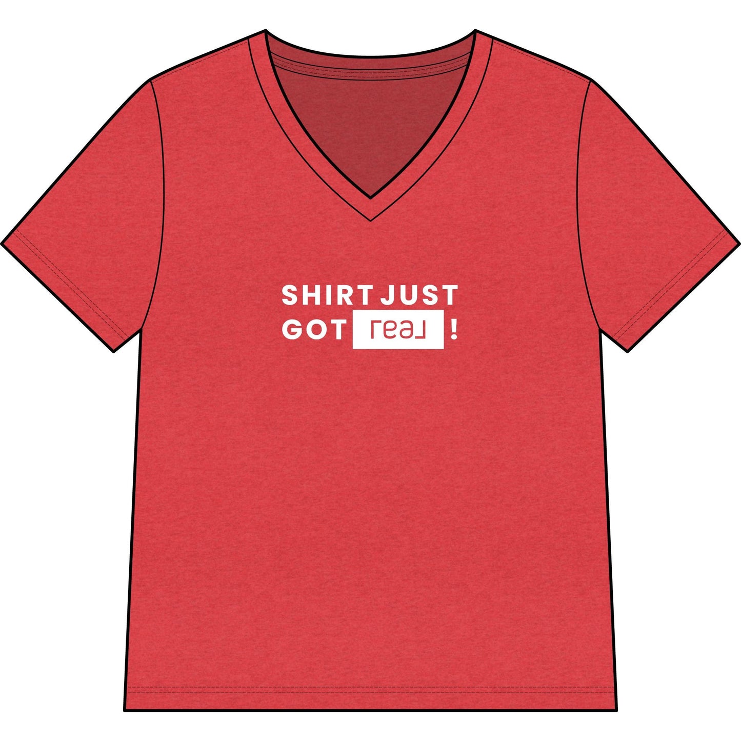 Shirt Just Got REAL | Relaxed V - Neck Tee - T-Shirt | ShirtyAgents