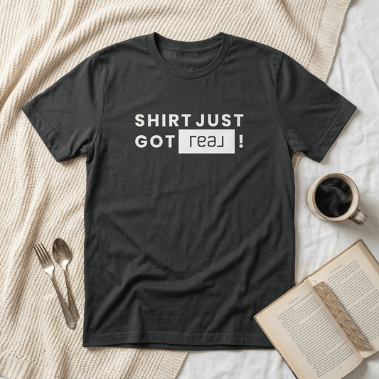 Shirt Just Got REAL | Soft Premium Tee - T-Shirt | ShirtyAgents