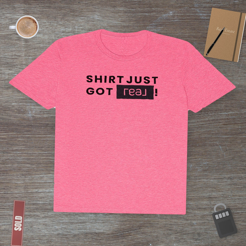 Shirt Just Got REAL | Soft Premium Tee - T-Shirt | ShirtyAgents