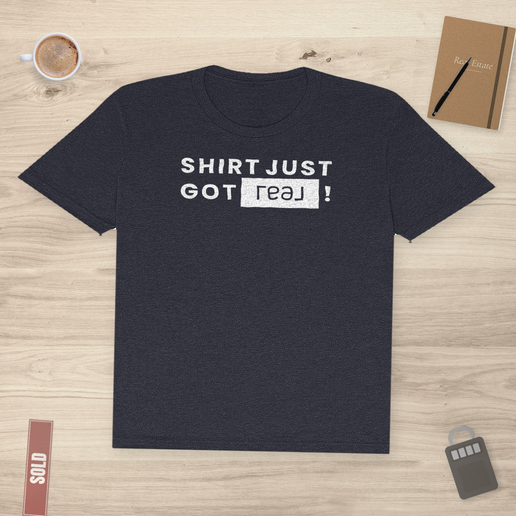 Shirt Just Got REAL | Soft Premium Tee - T-Shirt | ShirtyAgents