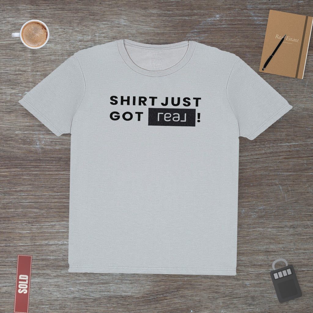 Shirt Just Got REAL | Soft Premium Tee - T-Shirt | ShirtyAgents
