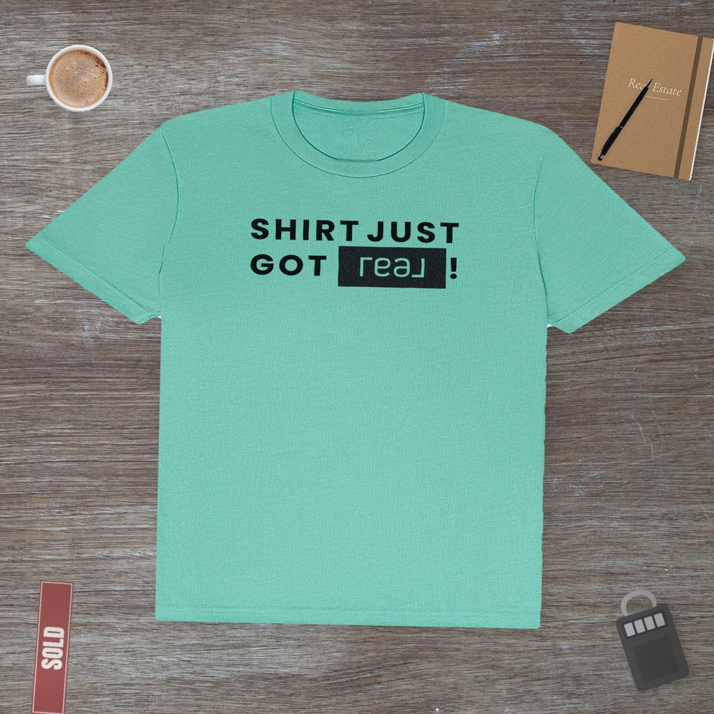 Shirt Just Got REAL | Soft Premium Tee - T-Shirt | ShirtyAgents