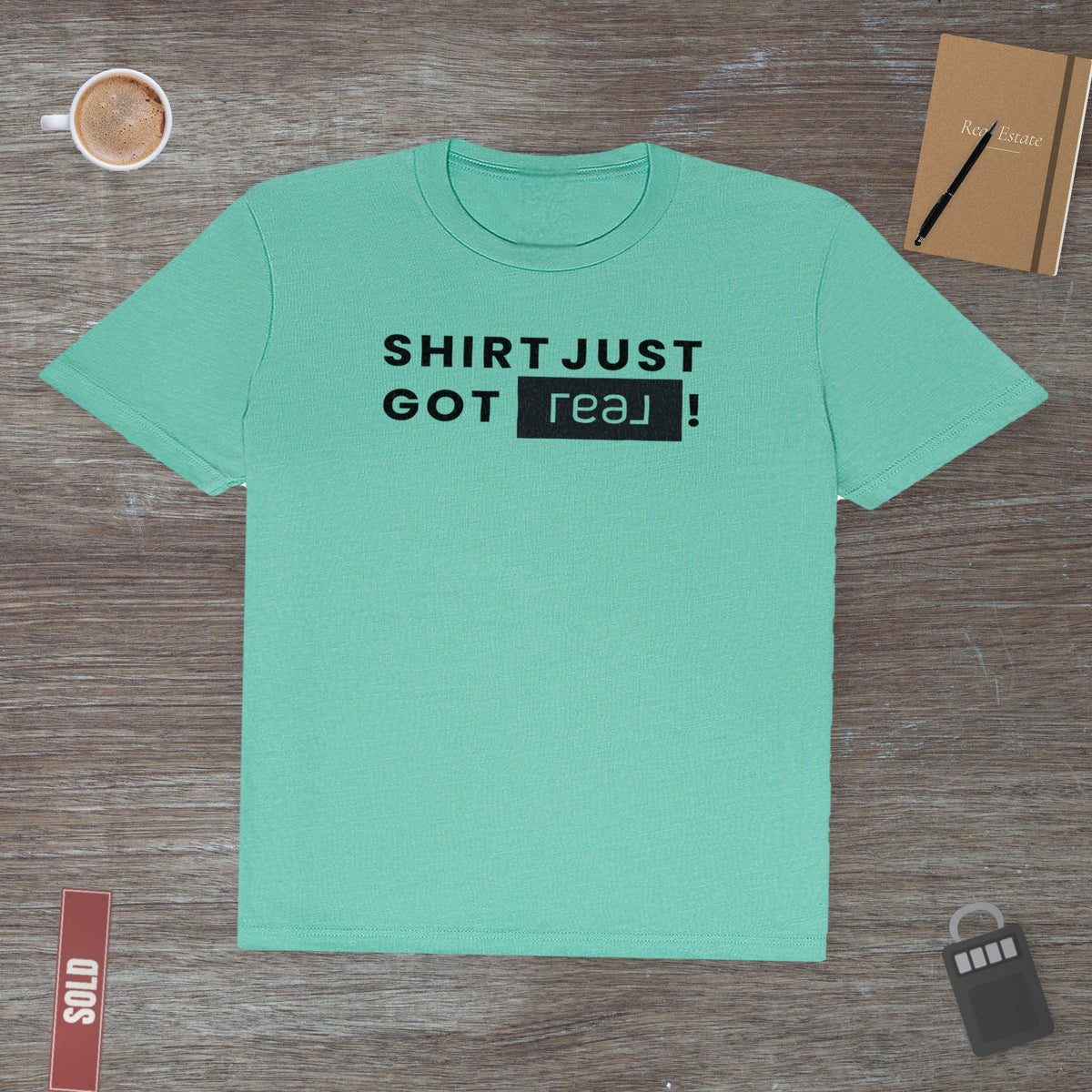 Shirt Just Got REAL | Soft Premium Tee - T-Shirt | ShirtyAgents