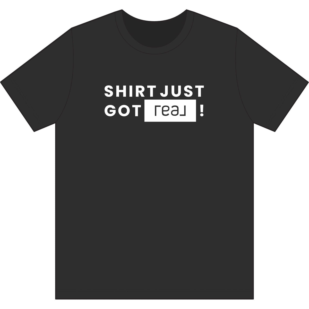 Shirt Just Got REAL | Soft Premium Tee - T-Shirt | ShirtyAgents