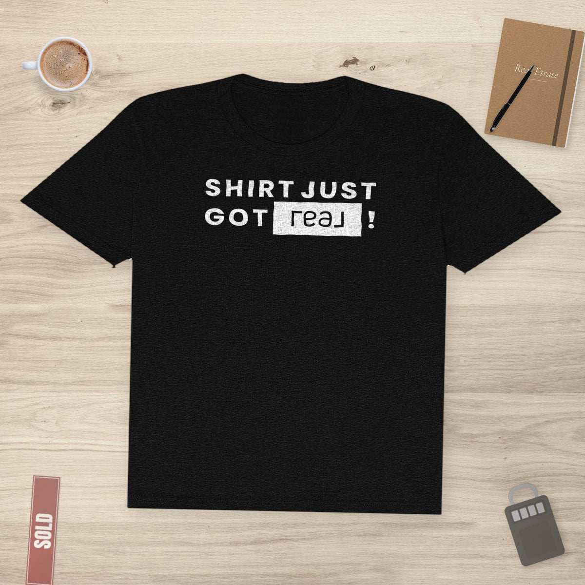 Shirt Just Got REAL | Soft Premium Tee - T-Shirt | ShirtyAgents