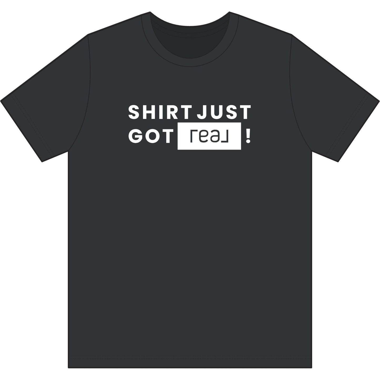Shirt Just Got REAL | Soft Premium Tee - T-Shirt | ShirtyAgents