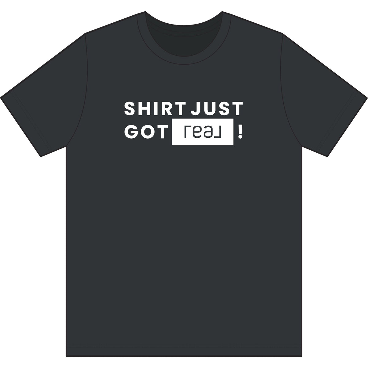 Shirt Just Got REAL | Soft Premium Tee - T-Shirt | ShirtyAgents