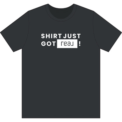 Shirt Just Got REAL | Soft Premium Tee - T-Shirt | ShirtyAgents