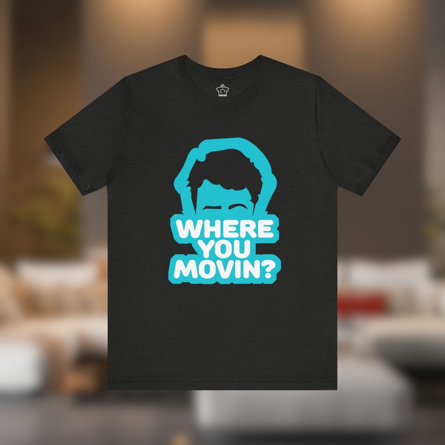 Where You Movin’? Tee - T-Shirt | ShirtyAgents