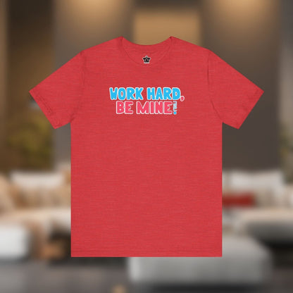 Work Hard Be Mine – The Realtor Valentine Tee - T-Shirt | ShirtyAgents