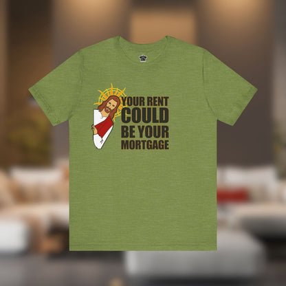 Your Rent Could Be Your Mortgage T-Shirt - T-Shirt | ShirtyAgents