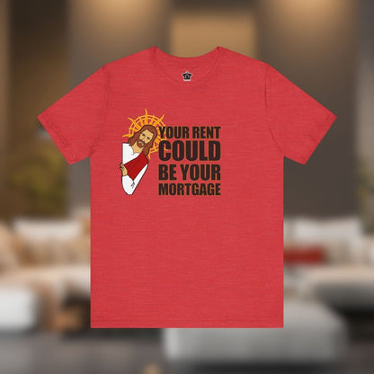 Your Rent Could Be Your Mortgage T-Shirt - T-Shirt | ShirtyAgents