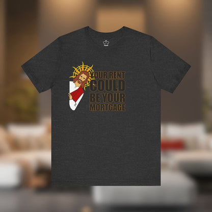 Your Rent Could Be Your Mortgage T-Shirt - T-Shirt | ShirtyAgents