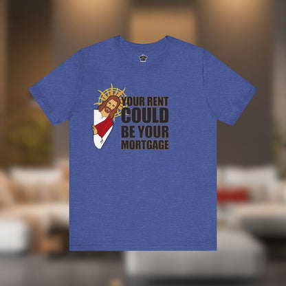 Your Rent Could Be Your Mortgage T-Shirt - T-Shirt | ShirtyAgents