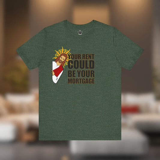 Your Rent Could Be Your Mortgage T-Shirt - T-Shirt | ShirtyAgents