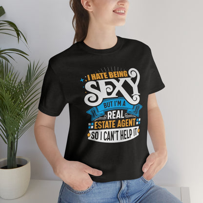 I Hate Being Sexy (But I'm a Realtor, So I Can't Help It) Tee