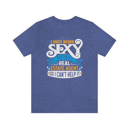 I Hate Being Sexy (But I'm a Realtor, So I Can't Help It) Tee