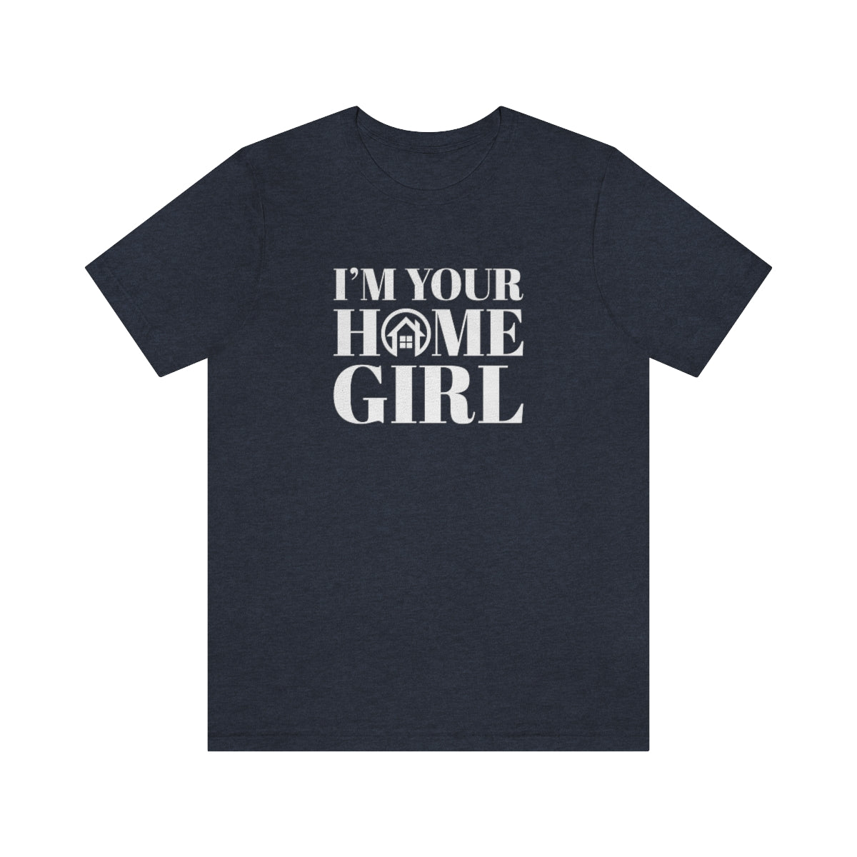 I'm Your Home Girl - ShirtRealtorsWear