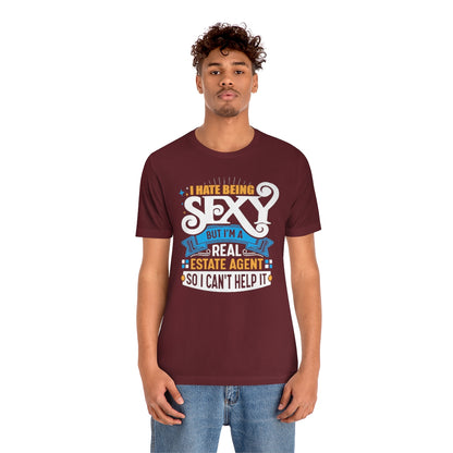 I Hate Being Sexy (But I'm a Realtor, So I Can't Help It) Tee