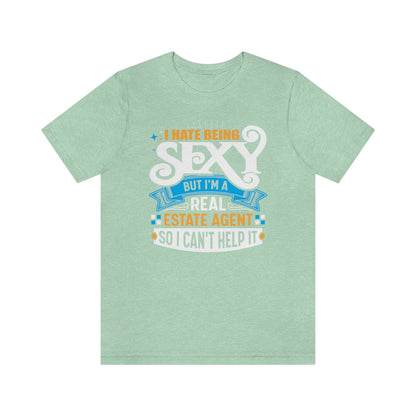 I Hate Being Sexy (But I'm a Realtor, So I Can't Help It) Tee