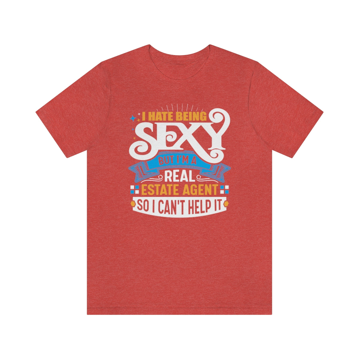 I Hate Being Sexy (But I'm a Realtor, So I Can't Help It) Tee