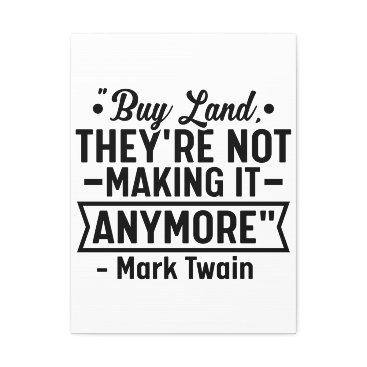 Buy Land They're Not Making It Anymore Quote Canvas - Canvas | ShirtyAgents