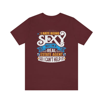 I Hate Being Sexy (But I'm a Realtor, So I Can't Help It) Tee