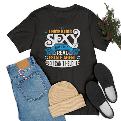 I Hate Being Sexy (But I'm a Realtor, So I Can't Help It) Tee
