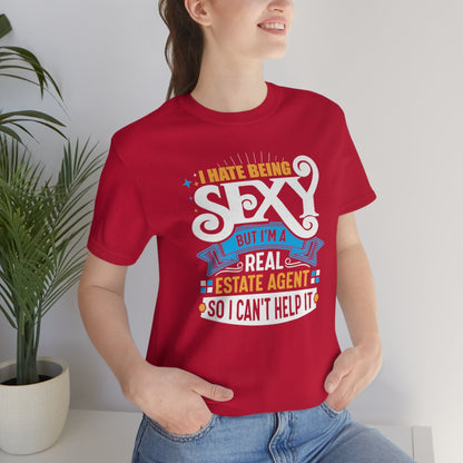 I Hate Being Sexy (But I'm a Realtor, So I Can't Help It) Tee