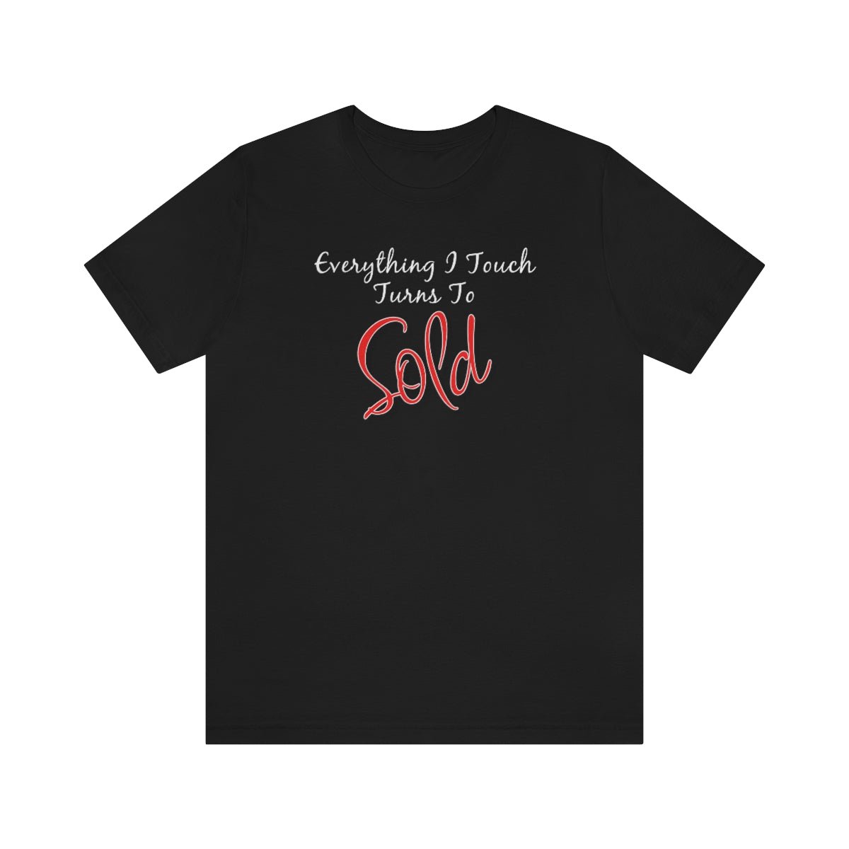 Everything I Touch Turns to Sold v2 - T-Shirt | ShirtyAgents