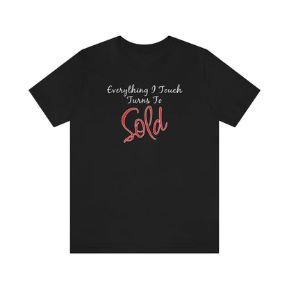 Everything I Touch Turns to Sold v2 - T-Shirt | ShirtyAgents