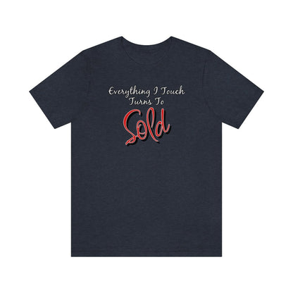 Everything I Touch Turns to Sold v2 - T-Shirt | ShirtyAgents