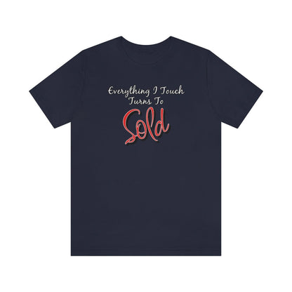 Everything I Touch Turns to Sold v2 - T-Shirt | ShirtyAgents