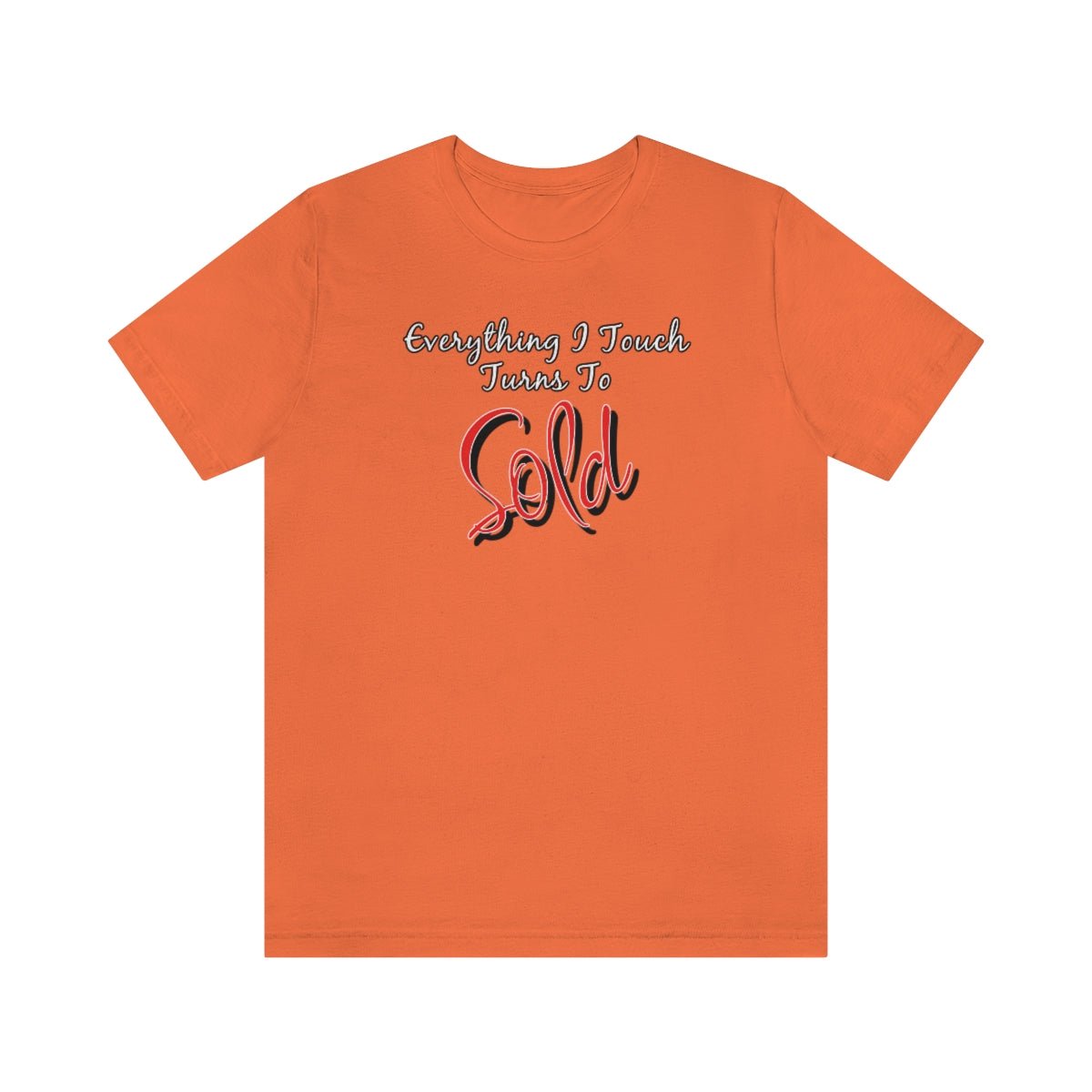 Everything I Touch Turns to Sold v2 - T-Shirt | ShirtyAgents