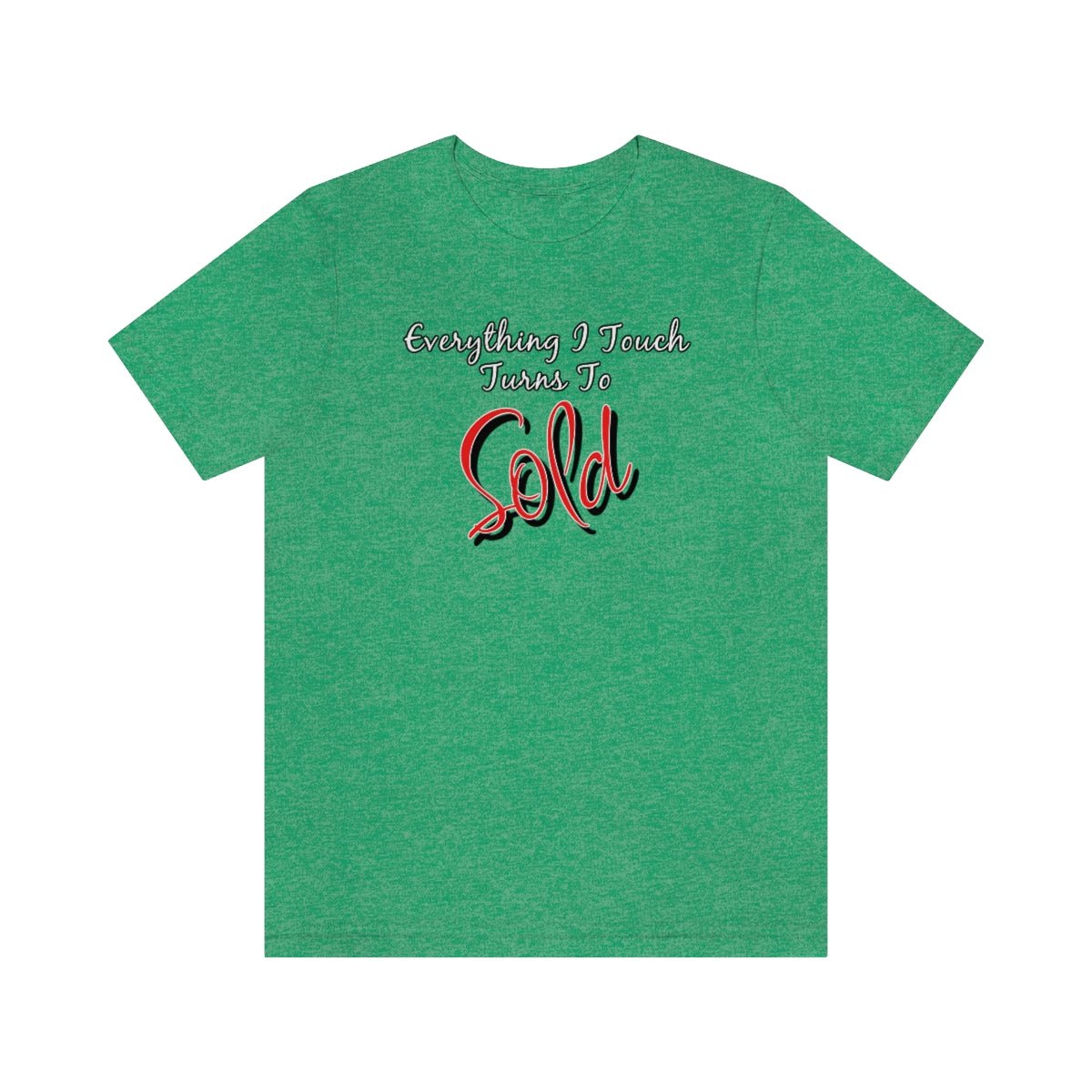 Everything I Touch Turns to Sold v2 - T-Shirt | ShirtyAgents