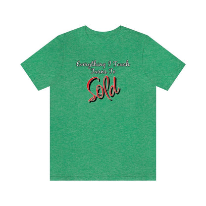 Everything I Touch Turns to Sold v2 - T-Shirt | ShirtyAgents