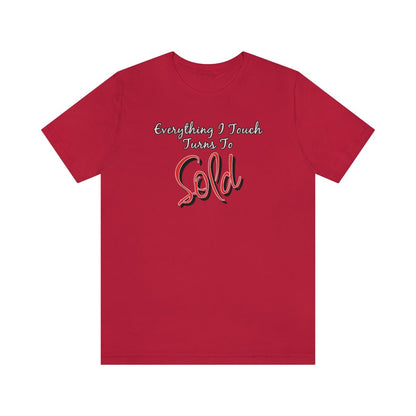 Everything I Touch Turns to Sold v2 - T-Shirt | ShirtyAgents