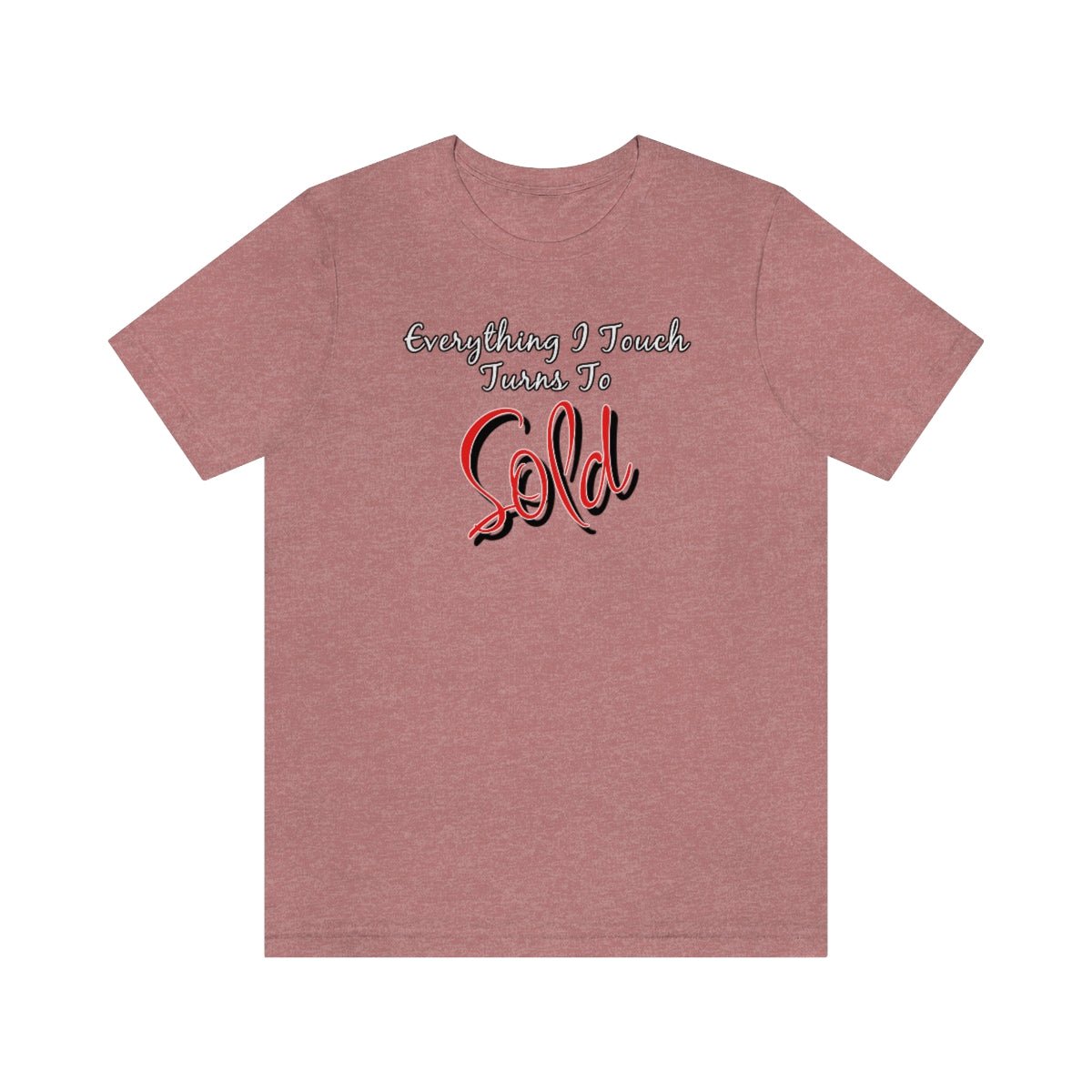 Everything I Touch Turns to Sold v2 - T-Shirt | ShirtyAgents