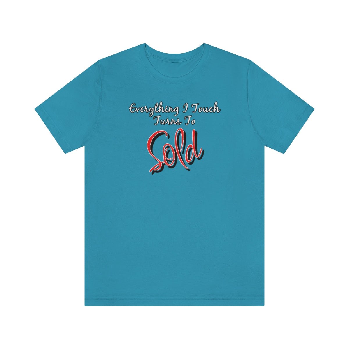Everything I Touch Turns to Sold v2 - T-Shirt | ShirtyAgents