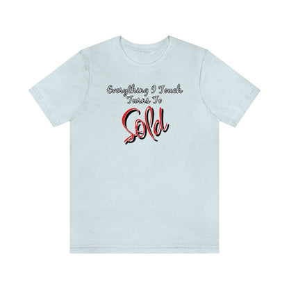 Everything I Touch Turns to Sold v2 - T-Shirt | ShirtyAgents