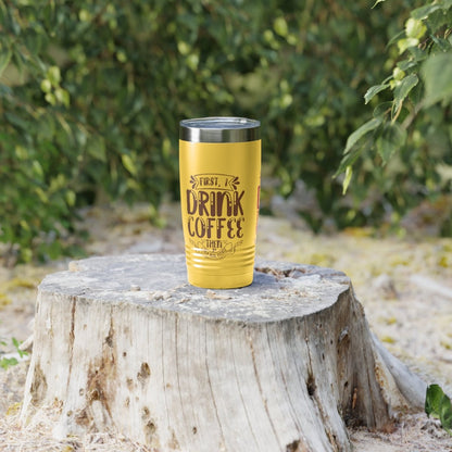 First I Drink Everything Ringneck Tumbler - Mug | ShirtyAgents