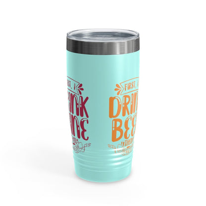 First I Drink Everything Ringneck Tumbler - Mug | ShirtyAgents