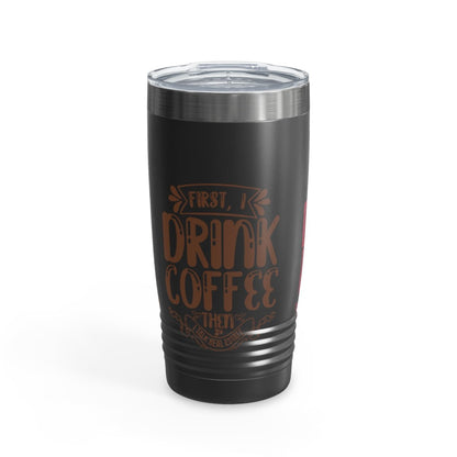 First I Drink Everything Ringneck Tumbler - Mug | ShirtyAgents