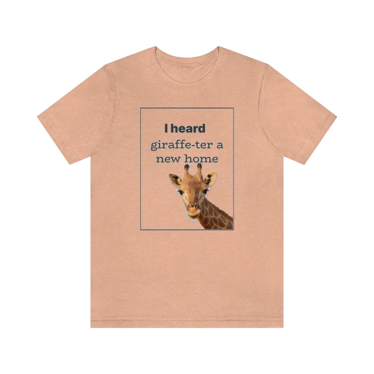 I Heard Giraffe - ter A New Home - T-Shirt | ShirtyAgents