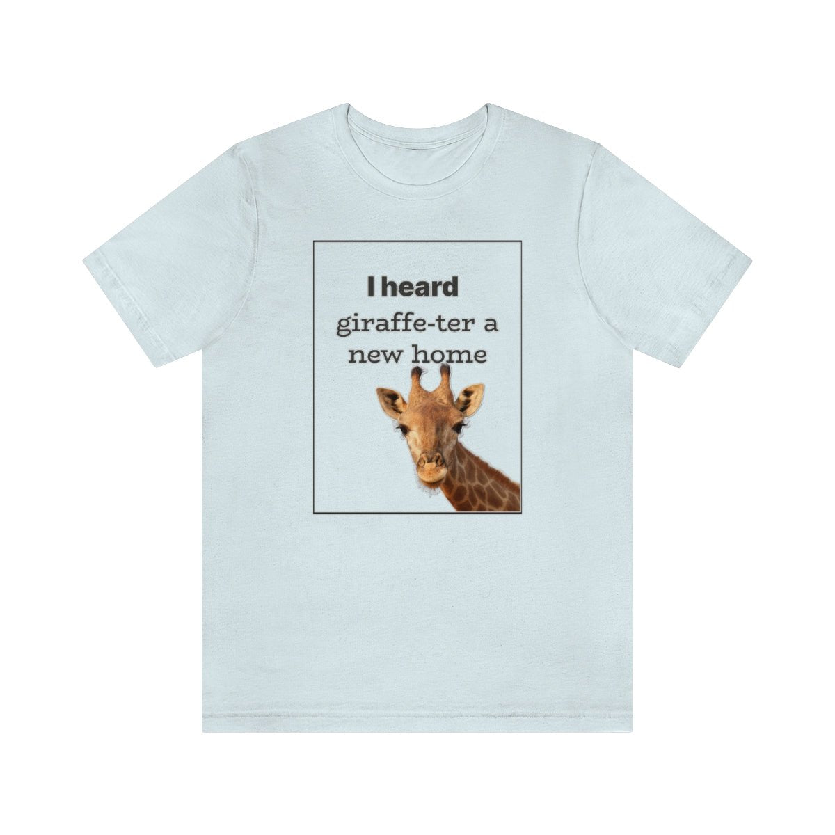 I Heard Giraffe - ter A New Home - T-Shirt | ShirtyAgents