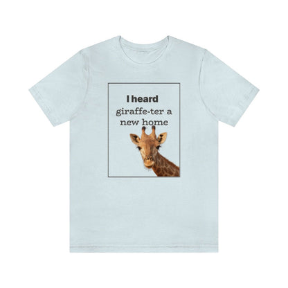 I Heard Giraffe - ter A New Home - T-Shirt | ShirtyAgents