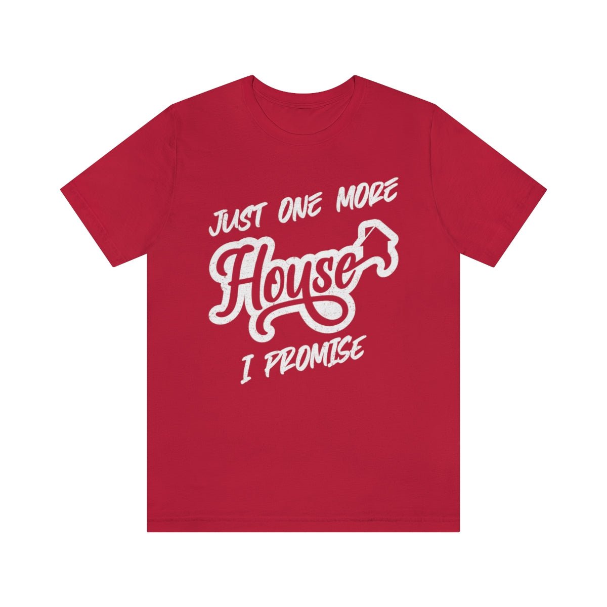 Just One More House Tee - T-Shirt | ShirtyAgents