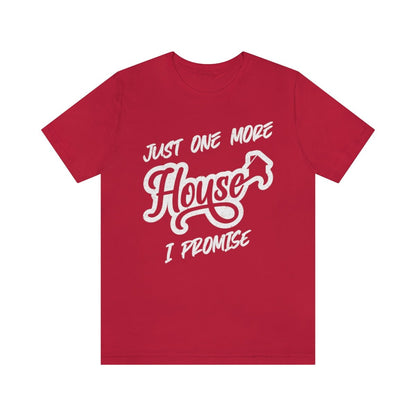 Just One More House Tee - T-Shirt | ShirtyAgents