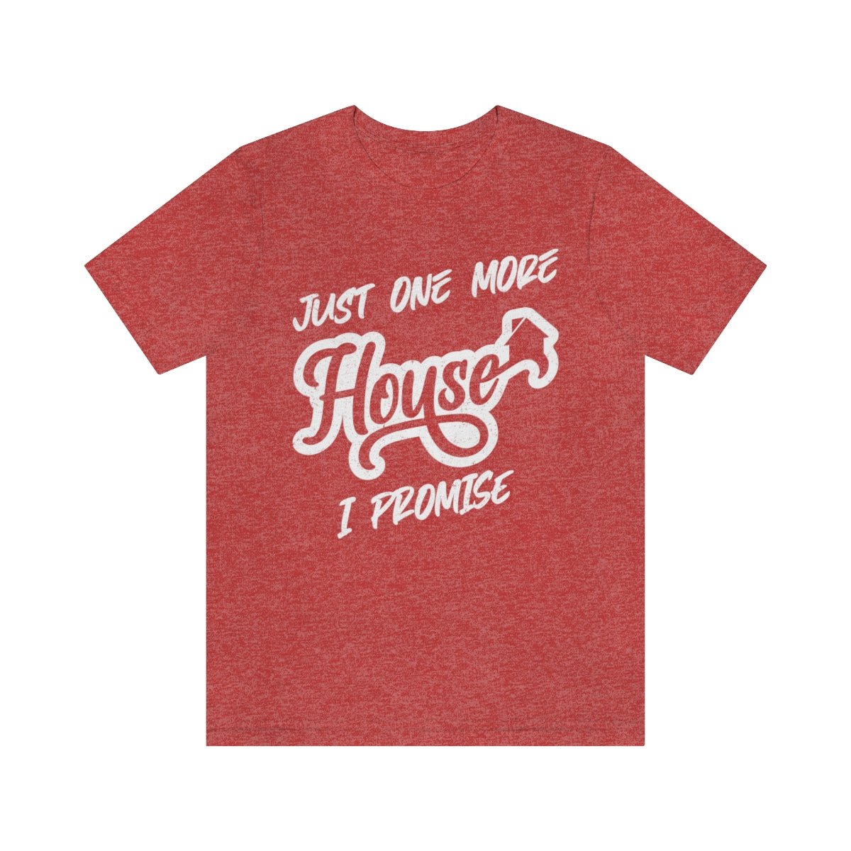 Just One More House Tee - T-Shirt | ShirtyAgents