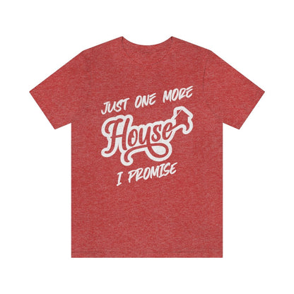 Just One More House Tee - T-Shirt | ShirtyAgents
